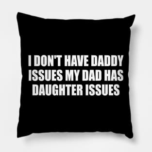 I Don't Have Daddy Issues My Dad Has Daughter Issues Pillow