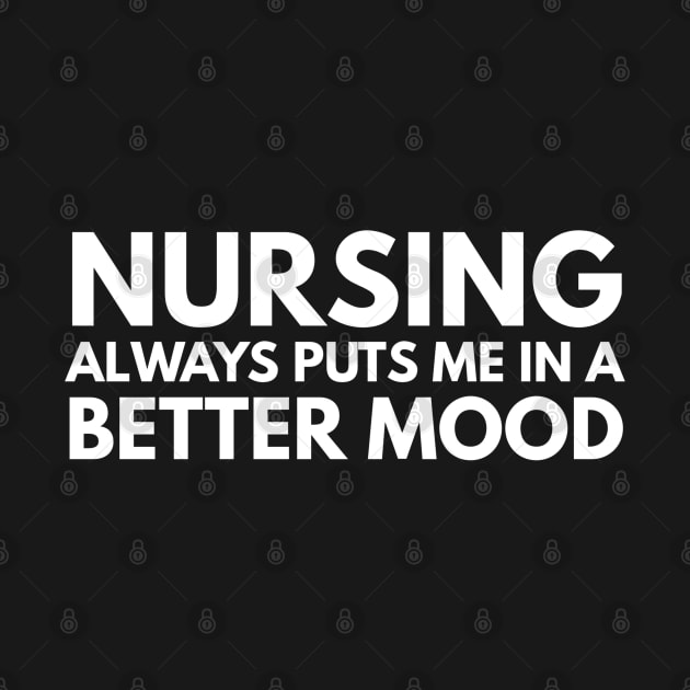 Nursing Always Puts Me In A Better Mood - Nurse by Textee Store