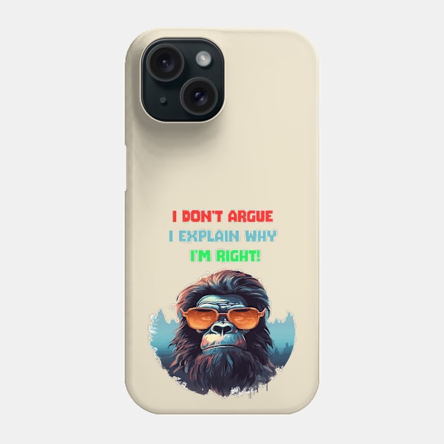 I DON'T ARGUE, I EXPLAIN WHY I'M RIGHT! Phone Case by ArtfulDesign