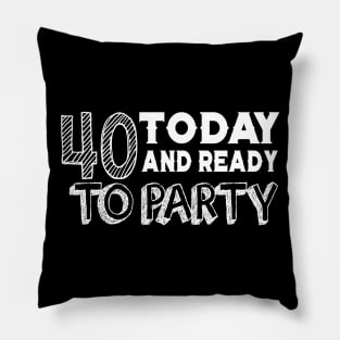 40 Today And Ready To Party Pillow