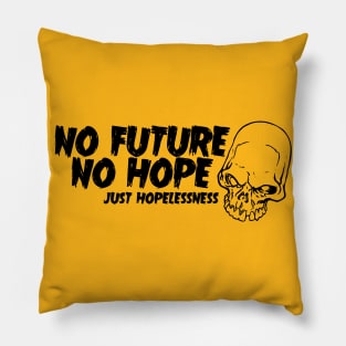 There Ain't No Future And There Ain't No Hope Pillow