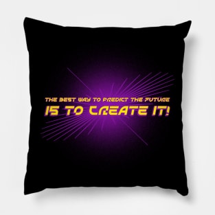 THE BEST WAY TO PREDICT THE FUTURE IS TO CREATE IT! Pillow