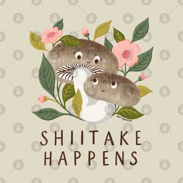 Shiitake Happens - Funny Mushroom Art by BexMorleyArt