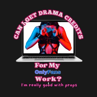 Drama Student Credits School Question for Online Hustle - Funny T-Shirt