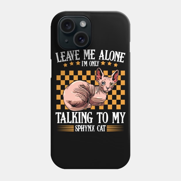 Sphynx Cat - Leave Me Alone I'm Only Talking To My Sphynx Cat Phone Case by Lumio Gifts