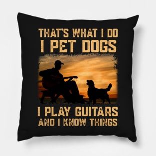 That's What I Do I Pet Dogs I Play Guitar And I Know Things Pillow