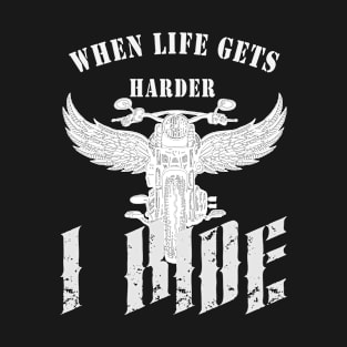 When life gets harder, i ride T-Shirt