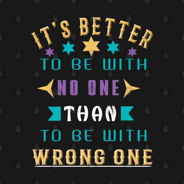 It Is Better To Be With No One Than To Be With Wrong One by Global Creation