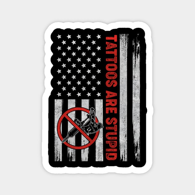 Tattoos Are Stupid Funny Anti Tattoo US Flag Patriotic Magnet by Alex21