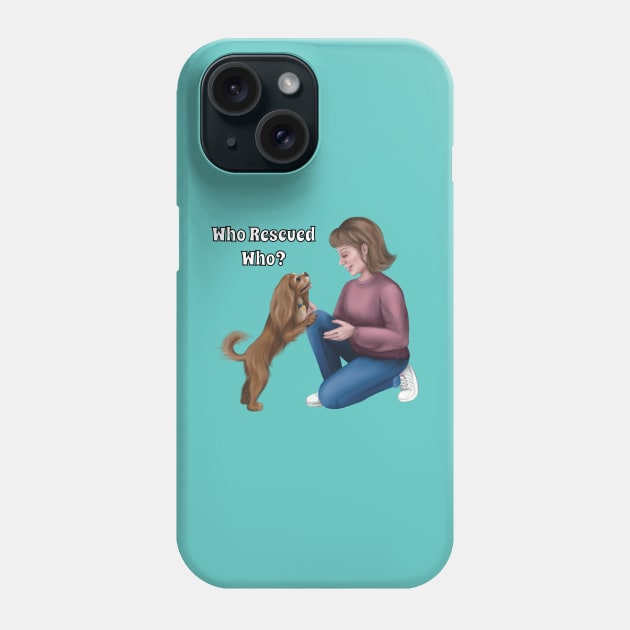 Who Rescued Who, Ruby Cavalier King Charles Spaniel Phone Case by Cavalier Gifts