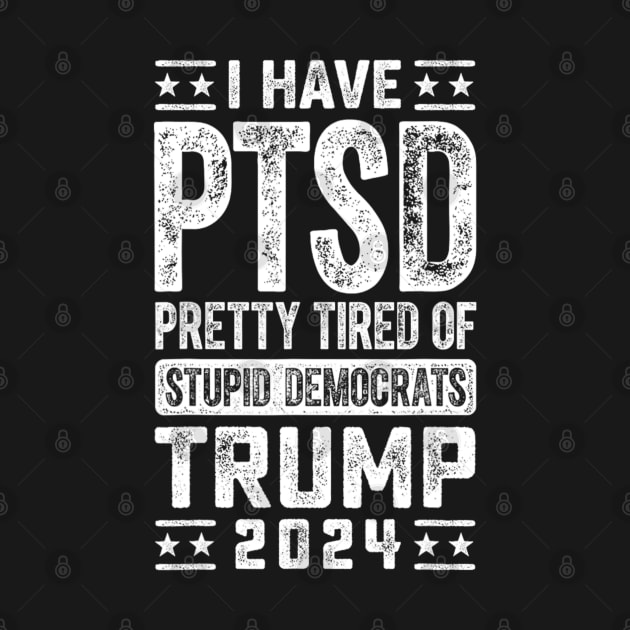 I Have PTSD Pretty Tired Of Stupid Democrats Trump 2024 by Emily Ava 1