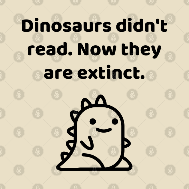 Disover Dinosaurs Didn't Read Now They Are Extinct Funny Book Lover Quote - Book Lover Quote - T-Shirt