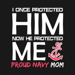 I once protected him, now he protected me Proud Navy Mom! T-Shirt