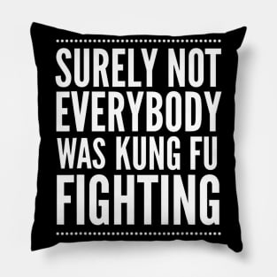 Surely Not Everyone Was Kung Fu Fighting Shirt Funny Quote Pillow