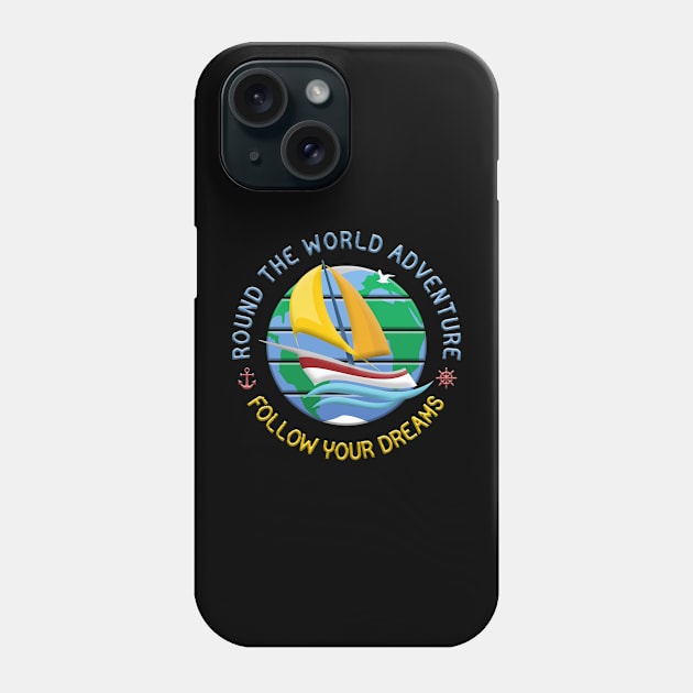 Follow Your Dreams - Round The Globe Sailing Adventure Phone Case by funfun