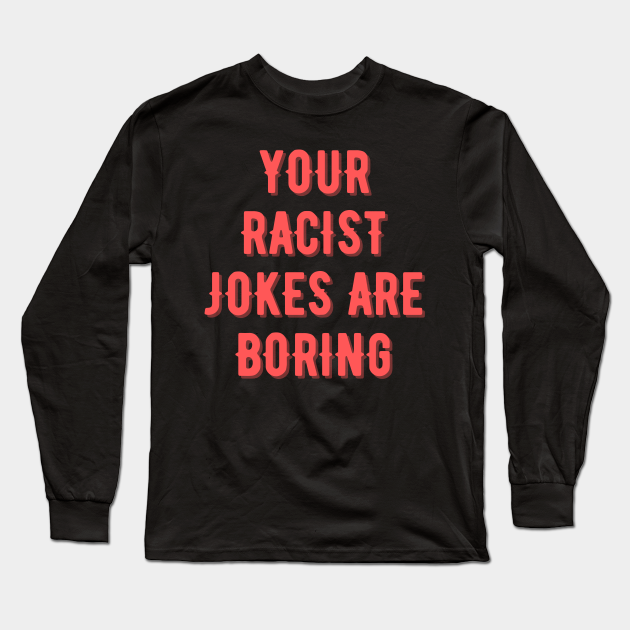 funny racist jokes - Funny Racist Jokes - Long Sleeve T-Shirt | TeePublic funny racist jokes - Funny Racist Jokes - Long Sleeve T-Shirt | TeePublic