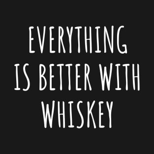 Everything is better with whiskey T-Shirt