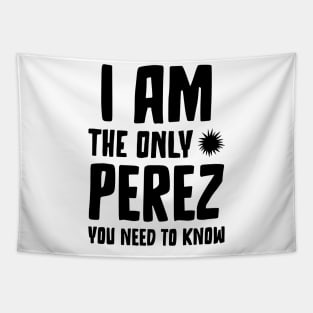 Perez Gift I am the only Perez you need to know Birthday Tee Tapestry