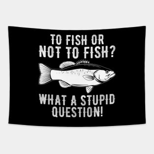 To Fish Or Not To Fish What A Stupid Question Funny Fishing Tapestry