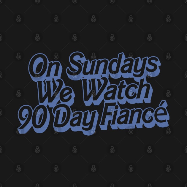 On Sundays We Watch 90 Day Fiance by DankFutura