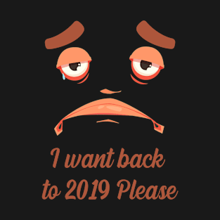 I want back to 2019 please T-Shirt