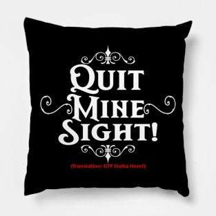 Quit Mine Sight! (Darker Shirts) Pillow