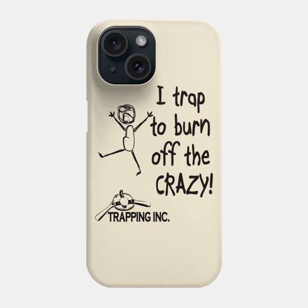 I trap to burn off the crazy! Phone Case by Trapping Inc TV