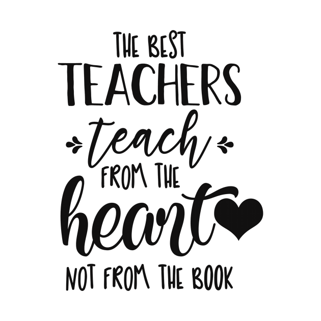 The Best Teachers teach from the heart not from the Book! by Protshirtdesign