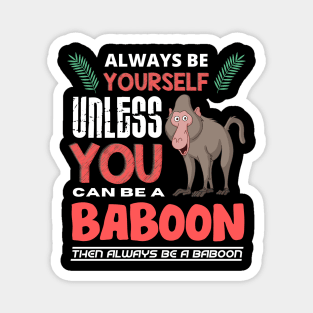 Always Be Yourself Unless You Can Be A Baboon Magnet