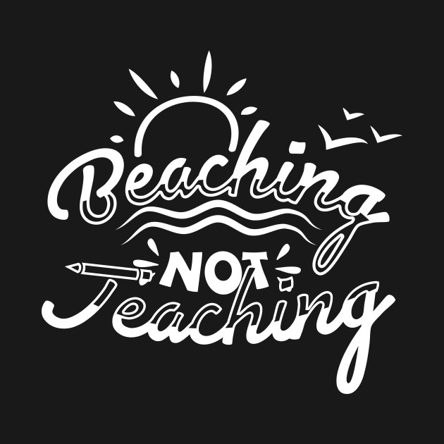 Beaching Not Teaching, Teacher's Design,School Design,Kid , Teacher,School Break by maliGnom