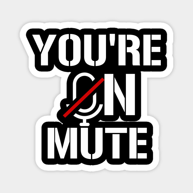 You Re On Mute Youre On Mute Magnet Teepublic