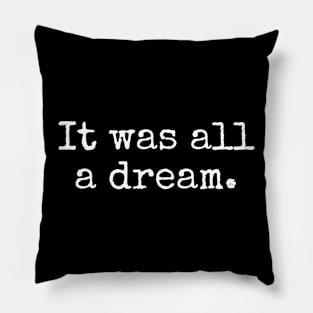 It was all a dream Pillow