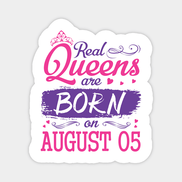 Real Queens Are Born On August 05 Happy Birthday To Me You Nana Mom Aunt Sister Wife Daughter Niece Magnet by bakhanh123