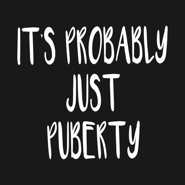 It's Probably Just Puberty by quoteee