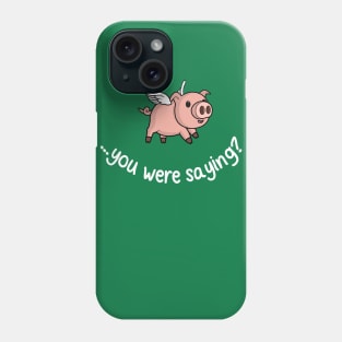 Yeah, when pigs fly! Phone Case