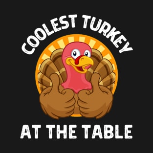 Coolest Turkey At The Table Funny Thanksgiving Day Gift T-Shirt