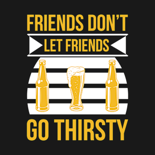 Friends don t let friends go thirsty  T Shirt For Women Men T-Shirt