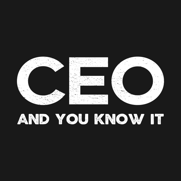 CEO, And You Know It - Entrepreneur - Chief Executive Office by Bazzar Designs