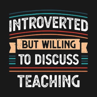 Introverted willing to discuss Teaching T-Shirt