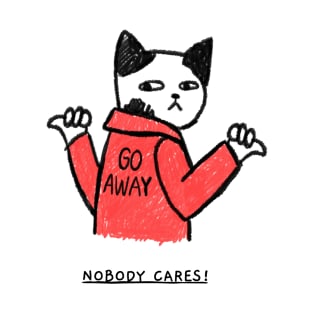 GO AWAY NOBODY CARES T-Shirt