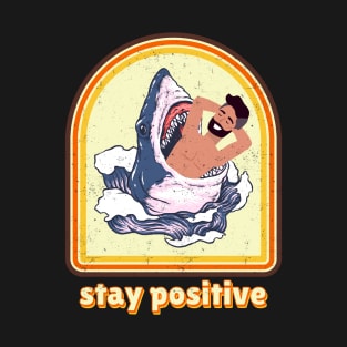 stay positive shark funny T-Shirt