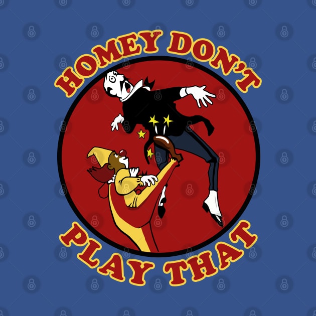 Homey Don't Play That! by PopCultureShirts