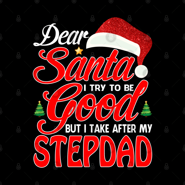 Dear Santa I Tried To Be Good But I Take After My STEPDAD T-Shirt by intelus