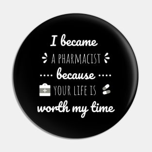 I Became A Pharmacist Because Your Life Is Worth My Time Pin