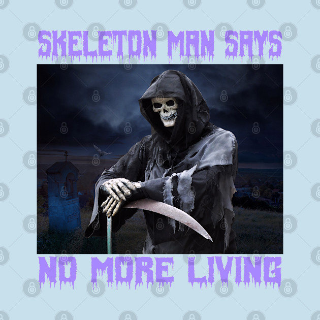 Discover Grim Reaper Scary Goth Halloween Skeleton Man Says No More Living - Halloween - T-Shirt