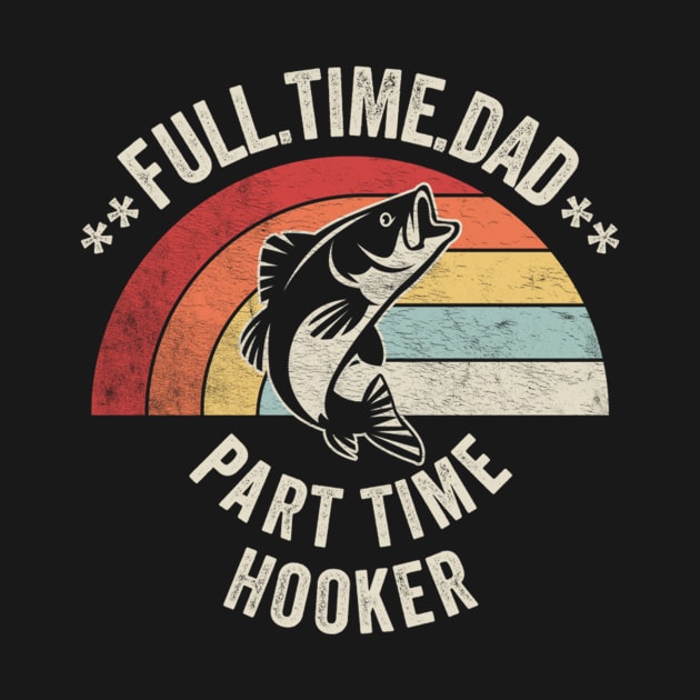 Full Time Dad Part Time Hooker Funny Fishing Fisherman Dad Boyfriend Husband Gift by SomeRays