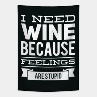 I need wine because feelings are stupid Need more wine Into the wine not the label I love wine Tapestry