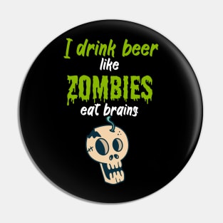 I drink beer like zombies eat brains Pin