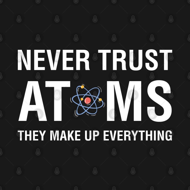 Never Trust Atoms They Make Up Everything by CityNoir