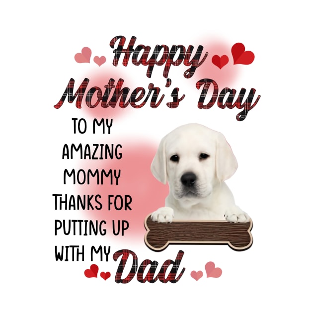 White Labrador Happy Mother's Day To My Amazing Mommy by Centorinoruben.Butterfly